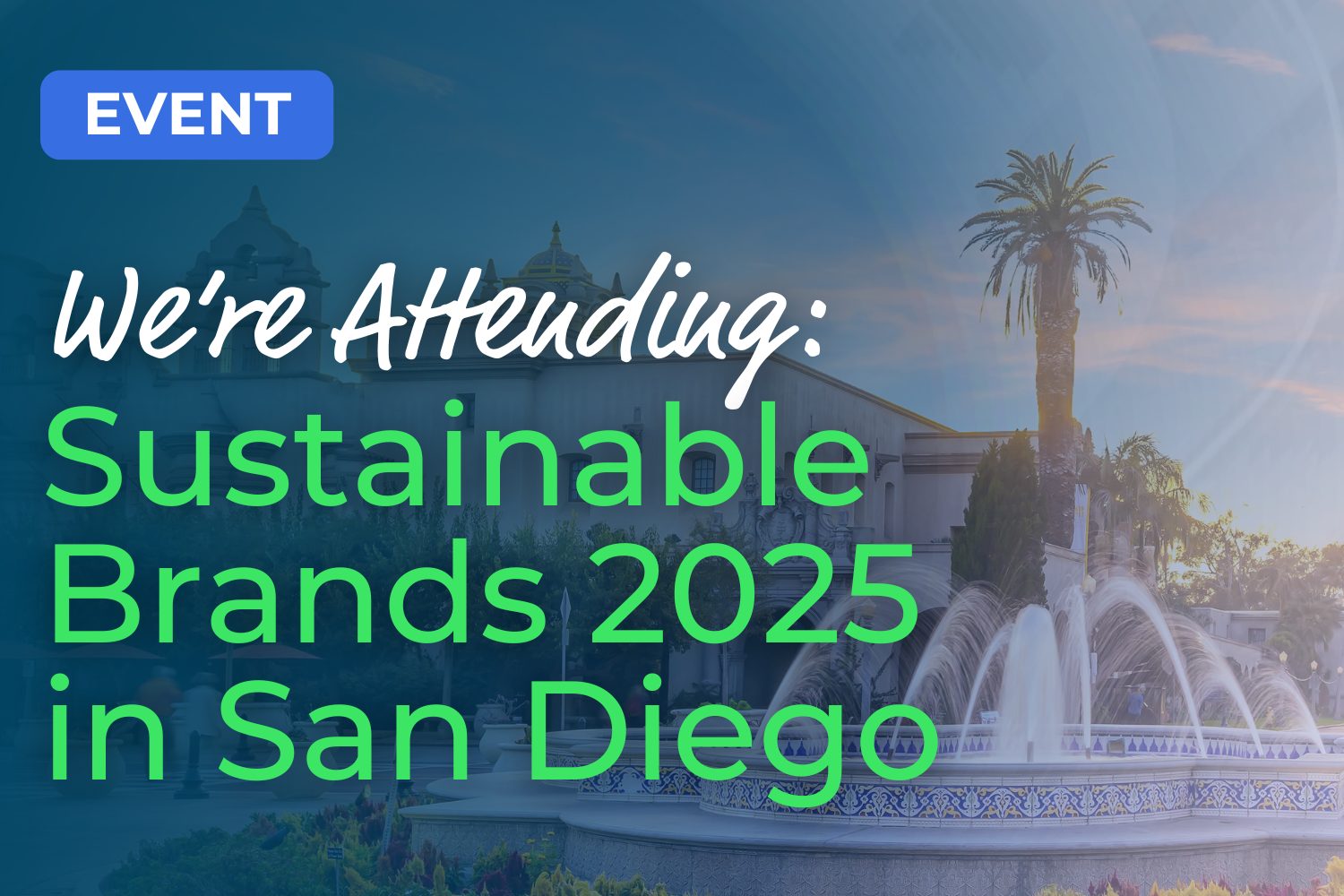 Promotional graphic reading “We’re Attending: Sustainable Brands 2025 in San Diego” overlaid on a sunset photo of Balboa Park with a tiled fountain and palm tree and a blue “EVENT” label in the corner.